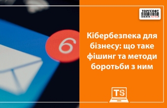 Кібербезпека для бізнесу: що таке фішинг та методи боротьби з ним